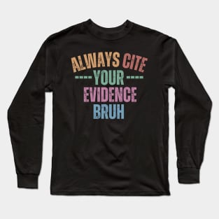 Always Cite Your Evidence Bruh Long Sleeve T-Shirt